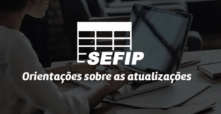 Leia mais sobre o artigo Orientações sobre as atualizações da SEFIP